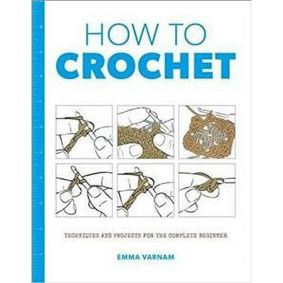 How to Crochet: Techniques and Projects for the