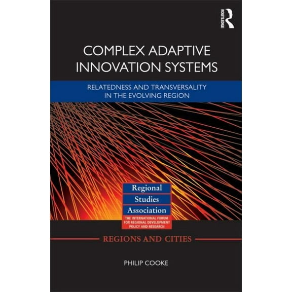 Regions and Cities Complex Adaptive Innovation Systems: Relatedness and Transversality in the Evolving Region, Book 55, (Hardcover)
