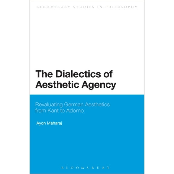 Bloomsbury Studies in Philosophy The Dialectics of Aesthetic Agency, (Hardcover)