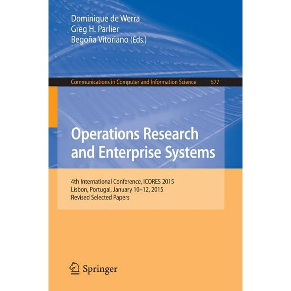 Communications in Computer and Informati Operations Research and Enterprise Systems: 4th International Conference, Icores 2015, Lisbon, Portugal, January 10-12, , Book 577, (Paperback)