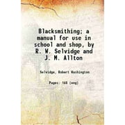 Blacksmithing; a manual for use in school and shop, by R. W. Selvidge and J. M. Allton 1925 [Hardcover]