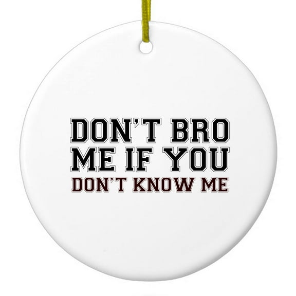 DistinctInk Hanging Ceramic Christmass Tree Ornament with Gold String - Great Gift / Present - 2 3/4 inch diameter - Don't Bro Me If You Don't Know Me
