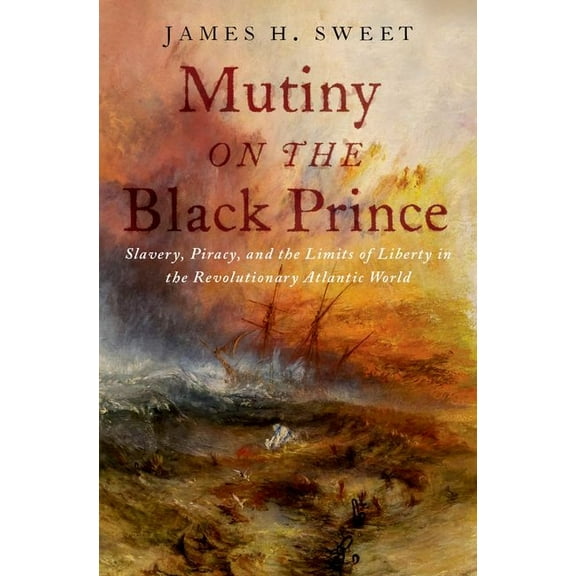 Mutiny on the Black Prince: Slavery, Piracy, and the Limits of Liberty in the Revolutionary Atlantic World, (Hardcover)