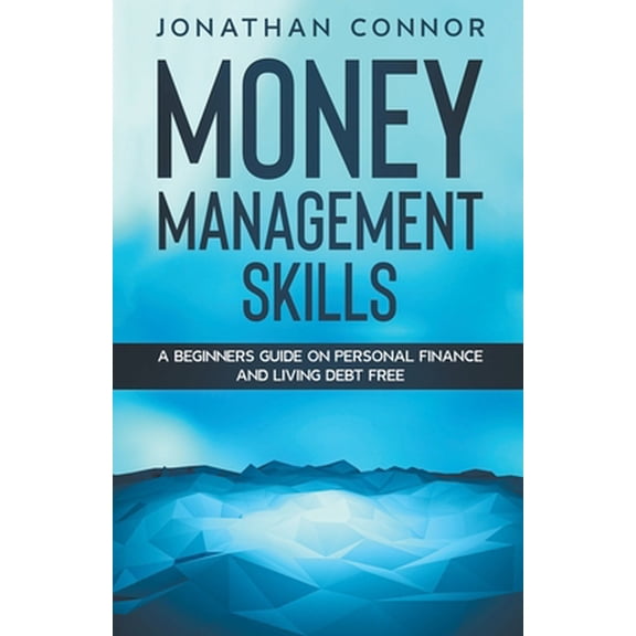 Pre-Owned Money Management Skills: A Beginners Guide On Personal Finance And Living Debt Free, (Paperback)