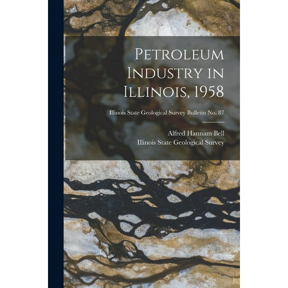 Petroleum Industry in Illinois, 1958; Illinois State Geological Survey Bulletin No. 87, (Paperback)