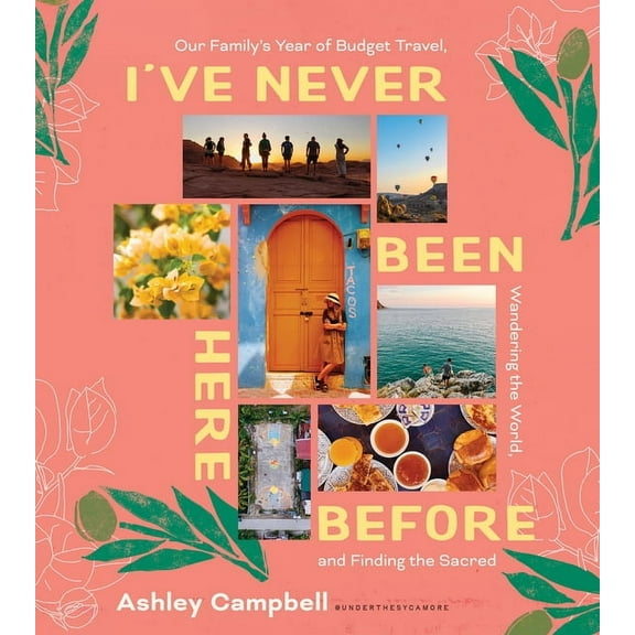I've Never Been Here Before: Our Family's Year of Budget Travel, Wandering the World, and Finding the Sacred, (Hardcover)