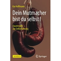 Dein Mutmacher Bist Du Selbst!: Faustregeln Zur SelbstfÃ¼hrung, (Hardcover)