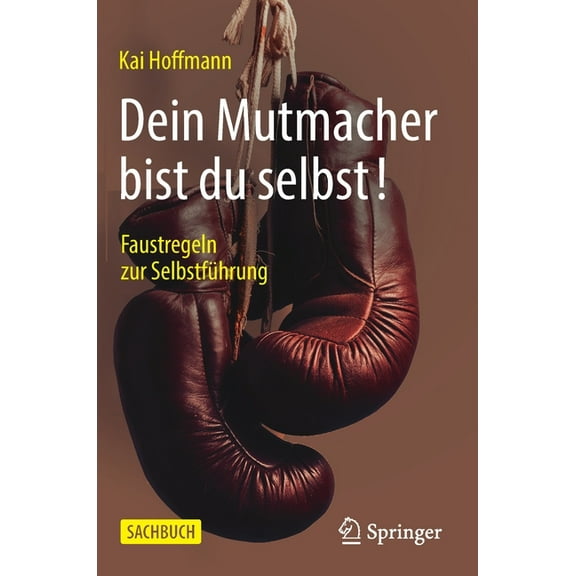 Dein Mutmacher Bist Du Selbst!: Faustregeln Zur SelbstfÃ¼hrung, (Hardcover)