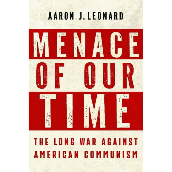 Menace of Our Time: The Long War Against American Communism, (Hardcover)