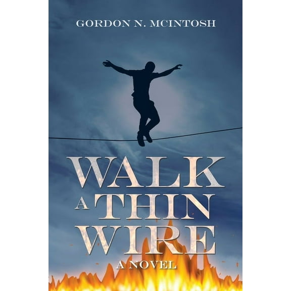 Walk a Thin Wire: A Novel  Paperback  1663217300 9781663217301 Gordon N. McIntosh