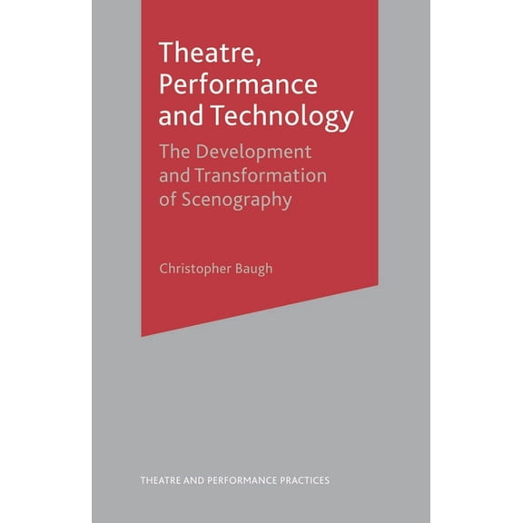 Theatre and Performance Practices Theatre, Performance and Technology: The Development and Transformation of Scenography, Book 3, (Paperback)