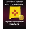 New Mexico Test Prep Parcc Practice Book English Language Arts Grade 5: Preparation for the Parcc English Language Arts Tests