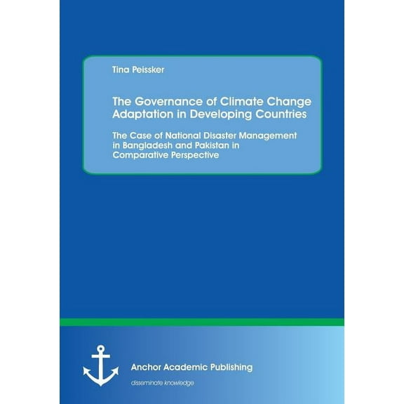 The Governance of Climate Change Adaptation in Developing Countries: The Case of National Disaster Management in Banglad, (Paperback)