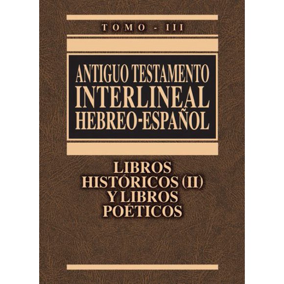 Antiguo Testamento Interlineal Hebreo-Espanol (Libros Historicos (II) y Libros Poeticos, Tomo - III)