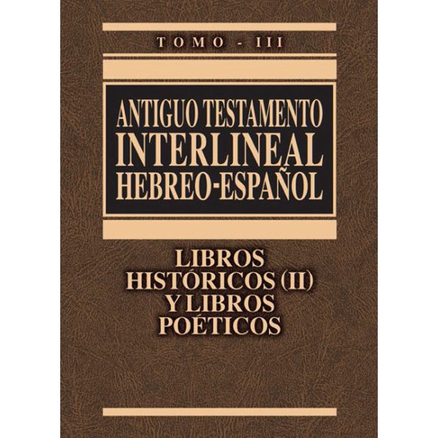 Antiguo Testamento Interlineal Hebreo-Espanol (Libros Historicos (II) y Libros Poeticos, Tomo - III)