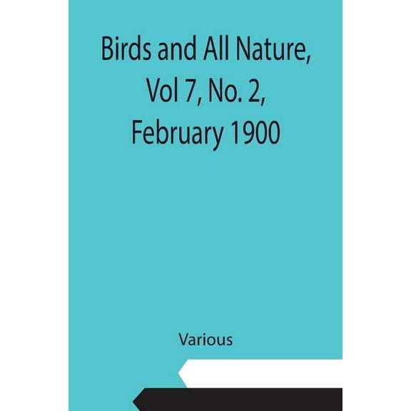 Birds and All Nature, Vol 7, No. 2, February 1900, (Paperback)