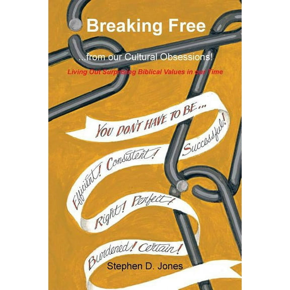 Breaking Free from Our Cultural Obsessions! : Living Out Surprising Biblical Values in Our Time