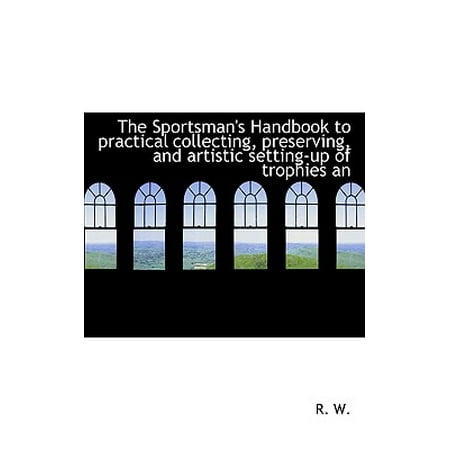 Sportsmans Trophy - The Sportsman's Handbook to Practical Collecting, Preserving, and Artistic Setting-Up of Trophies an