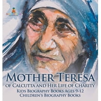 Mother Teresa of Calcutta and Her Life of Charity - Kids Biography Books Ages 9-12 Children's Biography Books, (Hardcover)