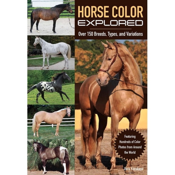 Horse Color Explored: Over 150 Breeds, Types, and Variations, (Paperback)