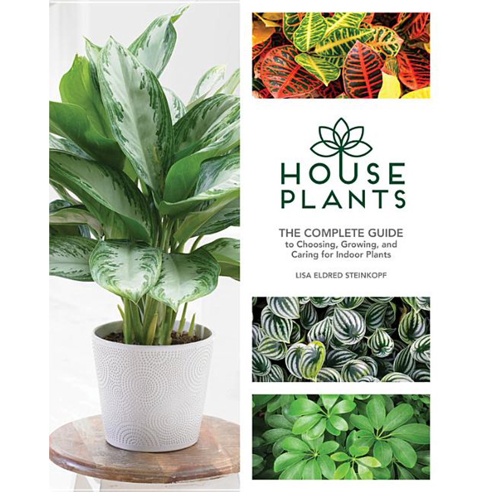 Houseplants The Complete Guide to Choosing, Growing, and Caring for