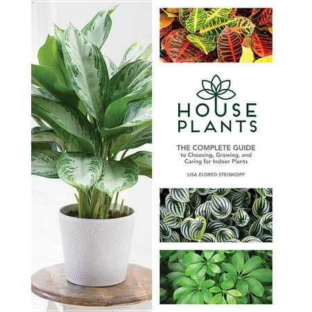Houseplants : The Complete Guide to Choosing, Growing, and Caring for Indoor (Growing The Best Weed Indoors)