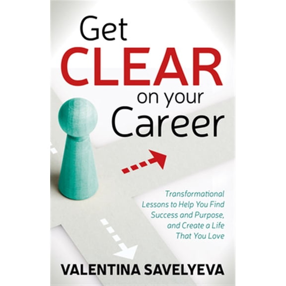 Pre-Owned Get Clear on Your Career: Transformational Lessons to Help You Find Success and Purpose, and Create a Life That You Love (Paperback)