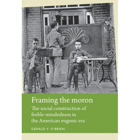UPC: 9781784991074 | Disability History: Framing the Moron: The Social Construction of Feeble-Mindedness in the American Eugenic Era (Paperback)