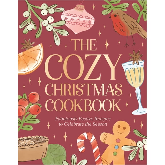The Cozy Christmas Cookbook: Fabulously Festive Recipes to Celebrate the Season, (Hardcover)