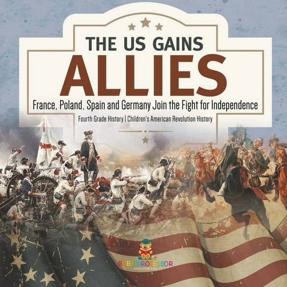 The US Gains Allies France, Poland, Spain and Germany Join the Fight for Independence Fourth Grade History Children's Am, (Paperback)
