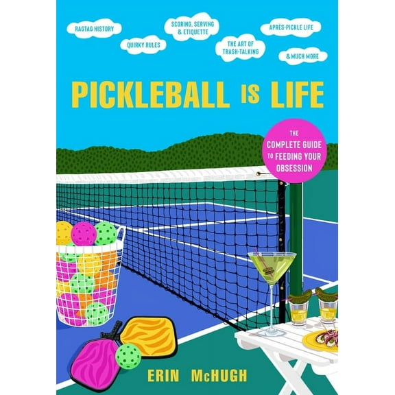 Pickleball Is Life: The Complete Guide to Feeding Your Obsession, (Hardcover)