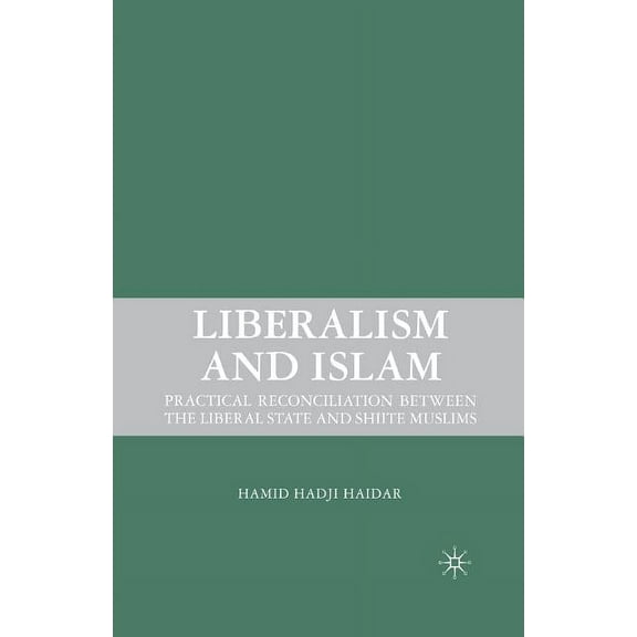 Liberalism and Islam: Practical Reconciliation Between the Liberal State and Shiite Muslims, (Paperback)