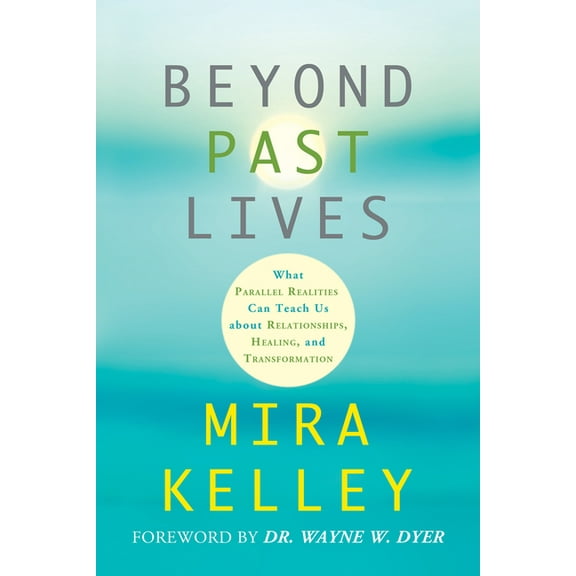 Beyond Past Lives: What Parallel Realities Can Teach Us about Relationships, Healing, and Transformation, (Paperback)