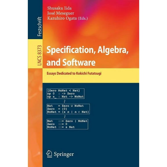 Specification, Algebra, and Software: Essays Dedicated to Kokichi Futatsugi, (Paperback)