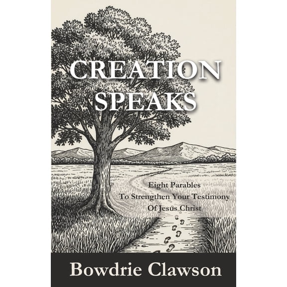 Creation Speaks Creation Speaks: Eight Parables to Strengthen Your Testimony of Jesus Christ, (Paperback)