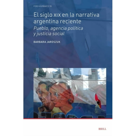 Foro HispÃ¡nico El Siglo XIX En La Narrativa Argentina Reciente: Pueblo, Agencia PolÃ­tica Y Justicia Social, Book 78, (Hardcover)