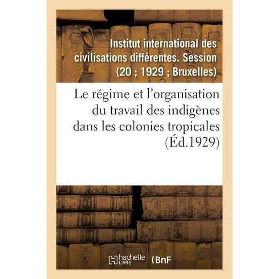 Le régime et l'organisation du travail des indigènes dans les colonies tropicales (Paperback)