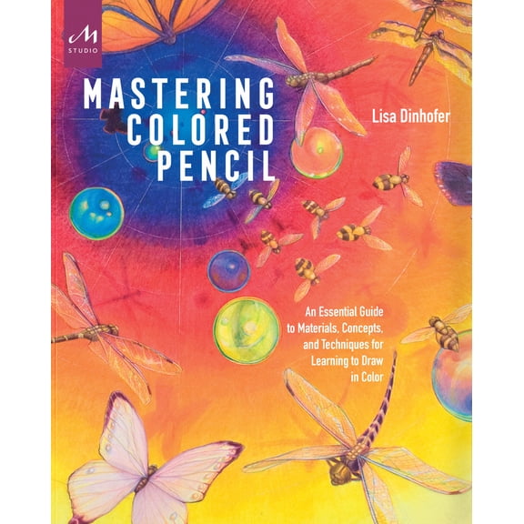 Mastering Colored Pencil : An Essential Guide to Materials, Concepts, and Techniques for Learning to Draw in Color (Paperback)