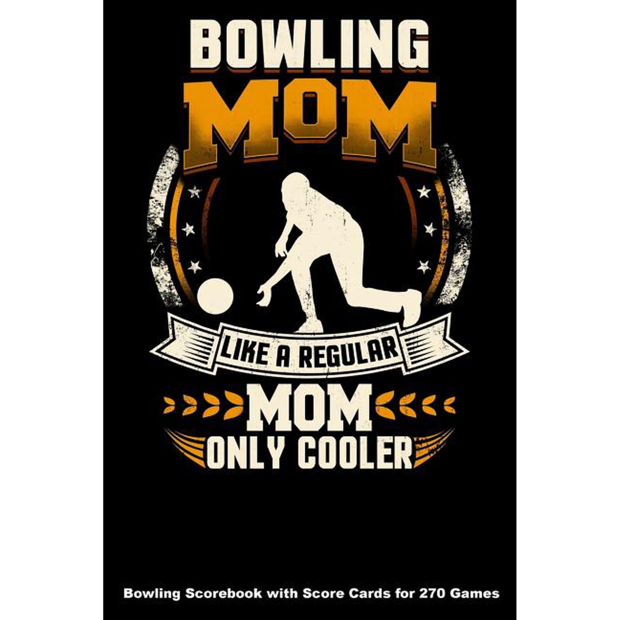 Bowling Mom Like A Regular Mom Only Cooler: Bowling Scorebook with Score Cards for 270 Games Paperback