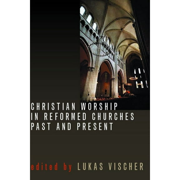 The Calvin Institute of Christian Worshi Christian Worship in Reformed Churches Past and Present, (Paperback)