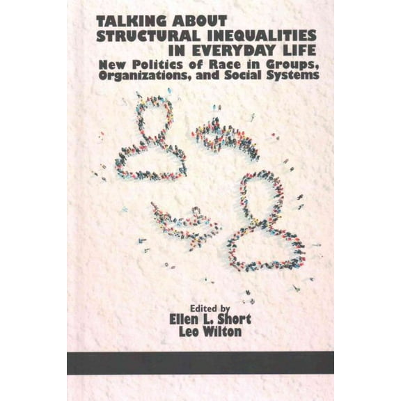 Talking About Structural Inequalities in Everyday Life: New Politics of Race in Groups, Organizations, and Social Systems (HC) (Hardcover)