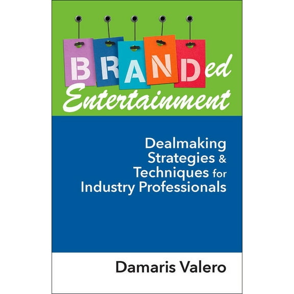 Branded Entertainment : Dealmaking Strategies & Techniques for Industry Professionals (Hardcover)