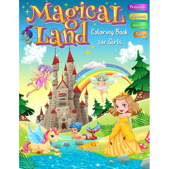 Magical Land Coloring Book for Girls - Princesses, Mermaids, Unicorns, Fairies: A Jumbo Assortment of 55 Cute Designs fo, (Paperback)
