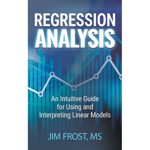 Regression Analysis: An Intuitive Guide for Using and Interpreting Linear Models, (Hardcover)