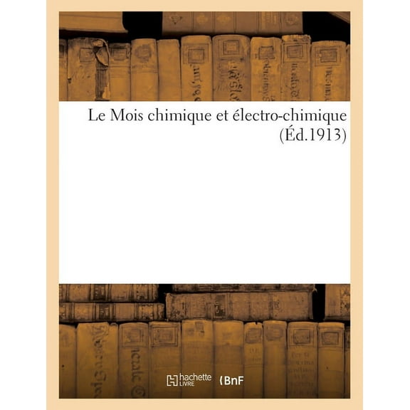 Le Mois Chimique Et Électro-Chimique (Éd.1913) (Paperback)