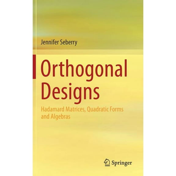 Orthogonal Designs: Hadamard Matrices, Quadratic Forms and Algebras, (Hardcover)