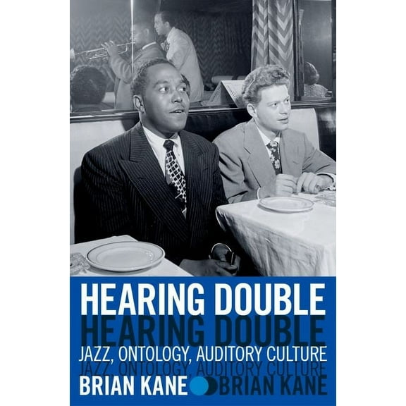 Hearing Double: Jazz, Ontology, Auditory Culture, (Hardcover)