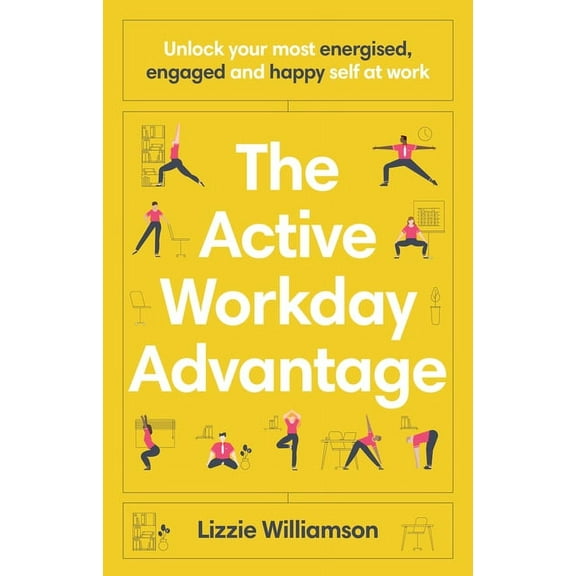 The Active Workday Advantage: Unlock Your Most Energised, Engaged and Happy Self at Work, (Paperback)