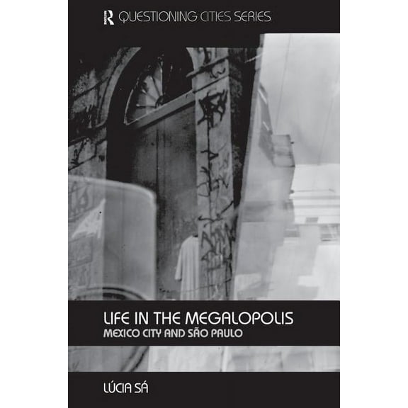 Questioning Cities Life in the Megalopolis: Mexico City and Sao Paulo, (Paperback)