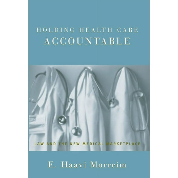 Holding Health Care Accountable: Law and the New Medical Marketplace, (Hardcover)